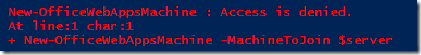 New-OfficeWebAppsMachine : Access is denied